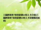 三國群英傳7怎樣獲得UJ好人卡介紹(三國群英傳7怎樣獲得UJ好人卡詳細情況如何)