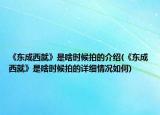 《東成西就》是啥時候拍的介紹(《東成西就》是啥時候拍的詳細情況如何)