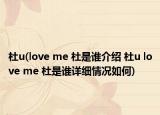 杜u(love me 杜是誰(shuí)介紹 杜u love me 杜是誰(shuí)詳細(xì)情況如何)