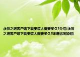 永恒之塔客戶端下載安裝大概要多久?介紹(永恒之塔客戶端下載安裝大概要多久?詳細情況如何)