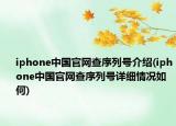 iphone中國(guó)官網(wǎng)查序列號(hào)介紹(iphone中國(guó)官網(wǎng)查序列號(hào)詳細(xì)情況如何)