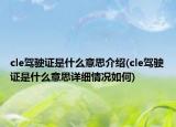 cle駕駛證是什么意思介紹(cle駕駛證是什么意思詳細(xì)情況如何)