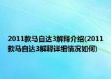 2011款馬自達(dá)3解釋介紹(2011款馬自達(dá)3解釋詳細(xì)情況如何)