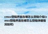 cmcc登陸界面在哪怎么登陸介紹(cmcc登陸界面在哪怎么登陸詳細情況如何)