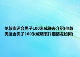 倫敦奧運會男子100米成績表介紹(倫敦奧運會男子100米成績表詳細(xì)情況如何)