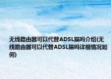 無線路由器可以代替ADSL貓嗎介紹(無線路由器可以代替ADSL貓嗎詳細(xì)情況如何)