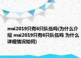 msi2019只有6只隊(duì)伍嗎(為什么介紹 msi2019只有6只隊(duì)伍嗎 為什么詳細(xì)情況如何)