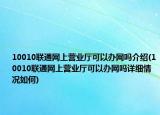 10010聯(lián)通網(wǎng)上營業(yè)廳可以辦網(wǎng)嗎介紹(10010聯(lián)通網(wǎng)上營業(yè)廳可以辦網(wǎng)嗎詳細情況如何)