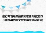 推薦幾首經(jīng)典的英文歌曲介紹(推薦幾首經(jīng)典的英文歌曲詳細情況如何)