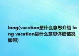 long(vacation是什么意思介紹 long vacation是什么意思詳細情況如何)