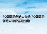 PO朝霆的創(chuàng)始人介紹(PO朝霆的創(chuàng)始人詳細情況如何)