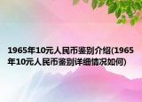 1965年10元人民幣鑒別介紹(1965年10元人民幣鑒別詳細情況如何)