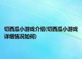 切西瓜小游戲介紹(切西瓜小游戲詳細情況如何)