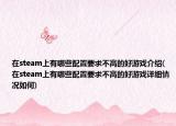 在steam上有哪些配置要求不高的好游戲介紹(在steam上有哪些配置要求不高的好游戲詳細(xì)情況如何)