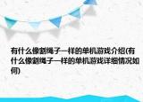 有什么像割繩子一樣的單機游戲介紹(有什么像割繩子一樣的單機游戲詳細情況如何)