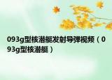 093g型核潛艇發(fā)射導(dǎo)彈視頻（093g型核潛艇）