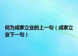 何為成家立業(yè)的上一句（成家立業(yè)下一句）