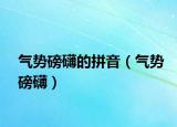 氣勢磅礴的拼音（氣勢磅礴）