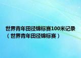 世界青年田徑錦標(biāo)賽100米記錄（世界青年田徑錦標(biāo)賽）