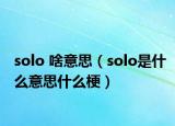 solo 啥意思（solo是什么意思什么梗）