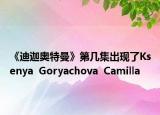 《迪迦奧特曼》第幾集出現(xiàn)了Ksenya  Goryachova  Camilla