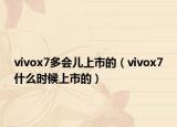 vivox7多會兒上市的（vivox7什么時候上市的）