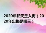 2020年那天是入梅（2020年出梅是哪天）