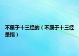 不屬于十三經(jīng)的（不屬于十三經(jīng)是指）