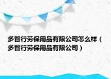 多智行勞保用品有限公司怎么樣（多智行勞保用品有限公司）