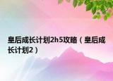 皇后成長計劃2h5攻略（皇后成長計劃2）