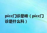 picc門診是啥（picc門診是什么科）