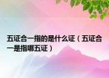 五證合一指的是什么證（五證合一是指哪五證）