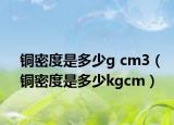 銅密度是多少g cm3（銅密度是多少kgcm）