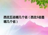 西北五省哪幾個(gè)?。ㄎ鞅?省是哪幾個(gè)省）