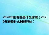 2020年的春晚是什么時候（2020年春晚什么時候開始）