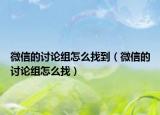 微信的討論組怎么找到（微信的討論組怎么找）