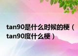 tan90是什么時(shí)候的梗（tan90度什么梗）