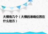 大橫有幾個(gè)（大橫的準(zhǔn)確位置在什么地方）