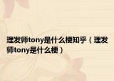 理發(fā)師tony是什么梗知乎（理發(fā)師tony是什么梗）