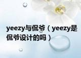 yeezy與侃爺（yeezy是侃爺設(shè)計(jì)的嗎）