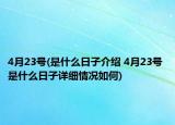 4月23號(hào)(是什么日子介紹 4月23號(hào) 是什么日子詳細(xì)情況如何)