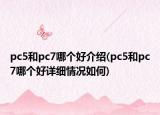 pc5和pc7哪個好介紹(pc5和pc7哪個好詳細情況如何)