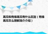 再見和有緣再見有什么區(qū)別（有緣再見怎么理解簡(jiǎn)介介紹）