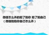 微信怎么弄的拍了拍你 拍了拍自己（微信拍拍你自己怎么弄）