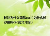 長沙為什么簡稱csc（為什么長沙要叫csc簡介介紹）