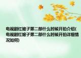 電視劇紅娘子第二部什么時(shí)候開拍介紹(電視劇紅娘子第二部什么時(shí)候開拍詳細(xì)情況如何)