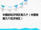 中國的經(jīng)濟特區(qū)有幾個（中國有哪幾個經(jīng)濟特區(qū)）