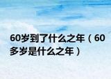 60歲到了什么之年（60多歲是什么之年）