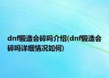 dnf鍛造會(huì)碎嗎介紹(dnf鍛造會(huì)碎嗎詳細(xì)情況如何)