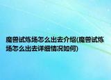 魔獸試煉場怎么出去介紹(魔獸試煉場怎么出去詳細情況如何)